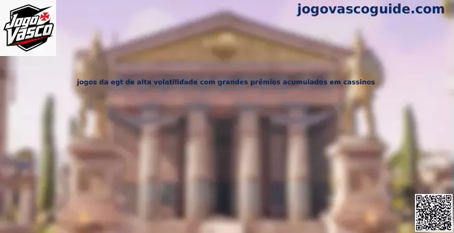 Jogos EGT de alta volatilidade com grandes prêmios acumulados em cassinos